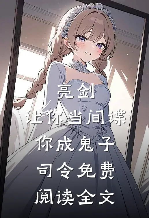 亮剑：让你当间谍，你成鬼子司令免费阅读全文