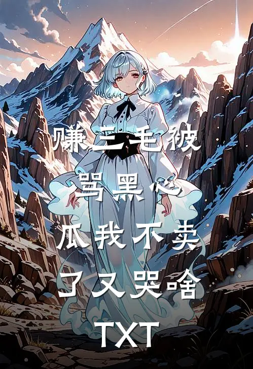 赚三毛被骂黑心，瓜我不卖了又哭啥TXT