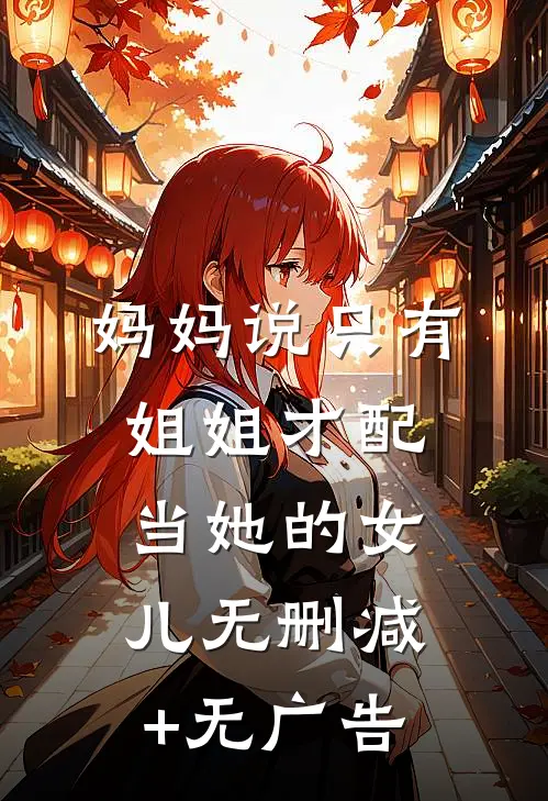 妈妈说只有姐姐才配当她的女儿无删减+无广告