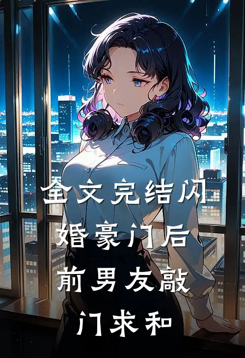 全文完结闪婚豪门后，前男友敲门求和