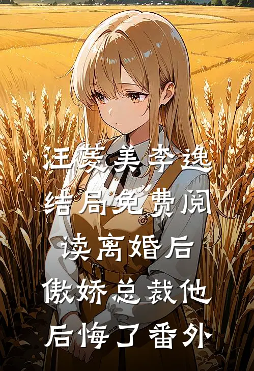汪菱美李逸结局免费阅读离婚后，傲娇总裁他后悔了番外