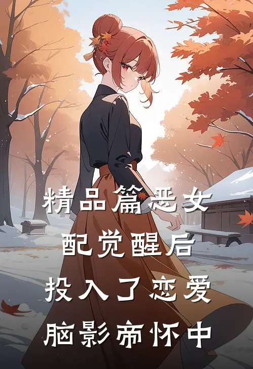 精品篇恶女配觉醒后，投入了恋爱脑影帝怀中