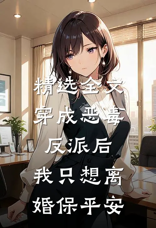 精选全文穿成恶毒反派后，我只想离婚保平安