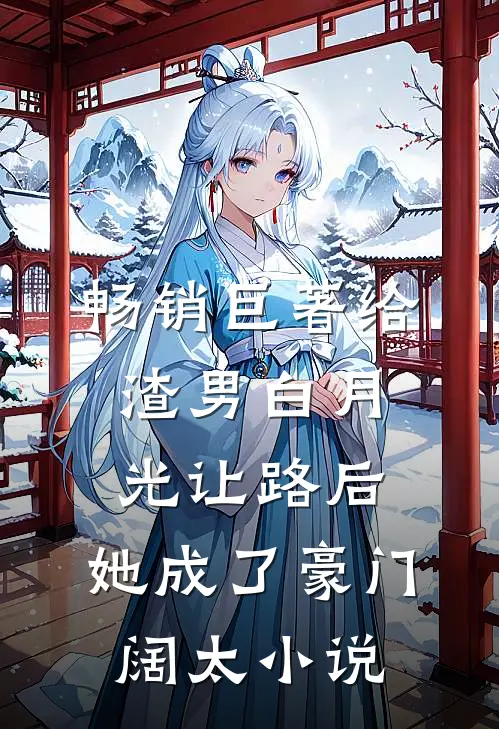 畅销巨著给渣男白月光让路后,她成了豪门阔太小说