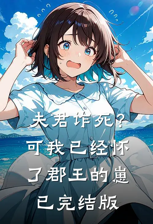 夫君诈死？可我已经怀了郡王的崽已完结版
