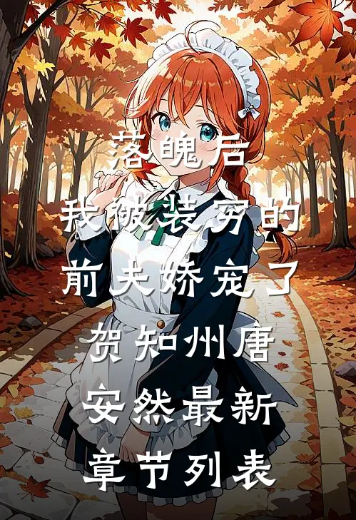 落魄后，我被装穷的前夫娇宠了贺知州唐安然最新章节列表