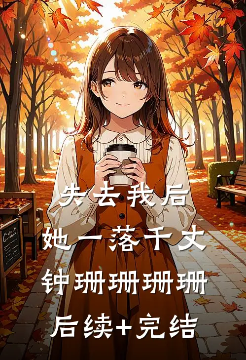 失去我后，她一落千丈钟珊珊珊珊后续+完结