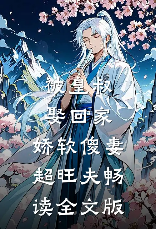 被皇叔娶回家，娇软傻妻超旺夫畅读全文版
