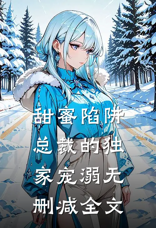 甜蜜陷阱：总裁的独家宠溺无删减全文