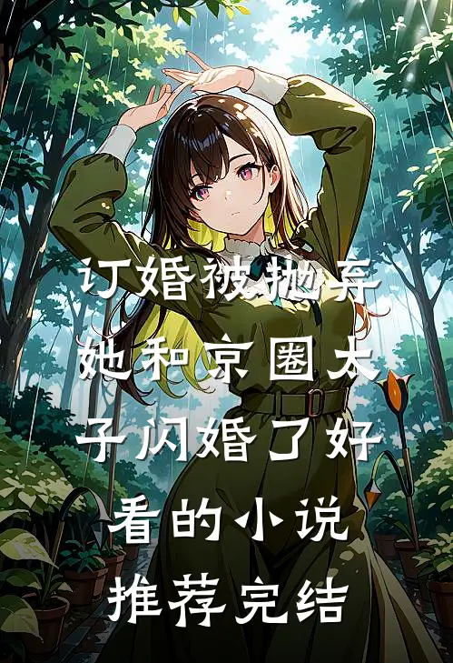 订婚被抛弃，她和京圈太子闪婚了好看的小说推荐完结