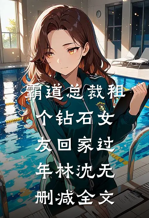 霸道总裁租个钻石女友回家过年林沈无删减全文