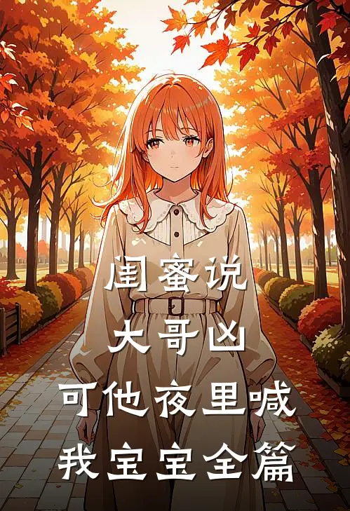 闺蜜说大哥凶，可他夜里喊我宝宝全篇
