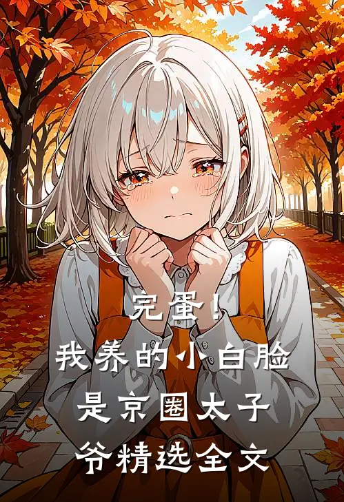 完蛋！我养的小白脸是京圈太子爷精选全文