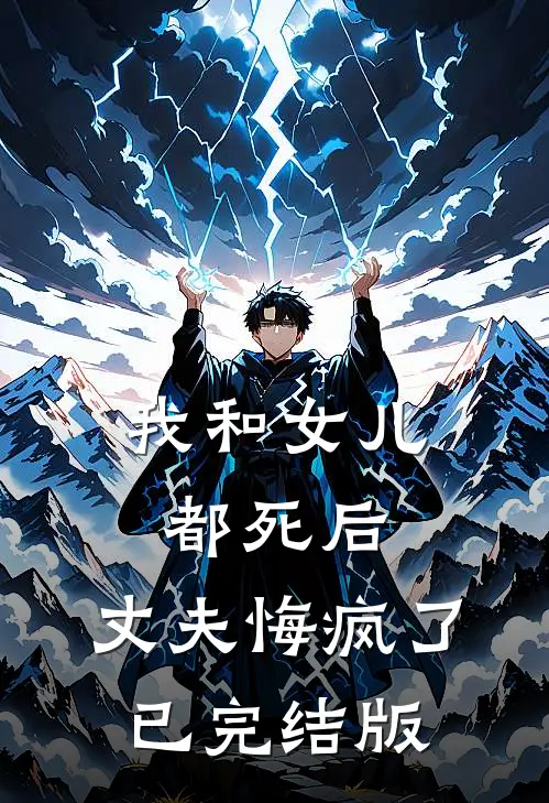 我和女儿都死后，丈夫悔疯了已完结版