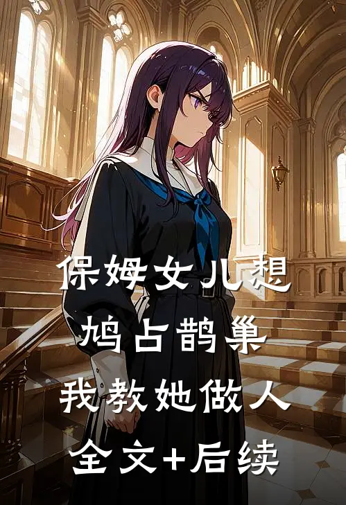 保姆女儿想鸠占鹊巢，我教她做人全文+后续
