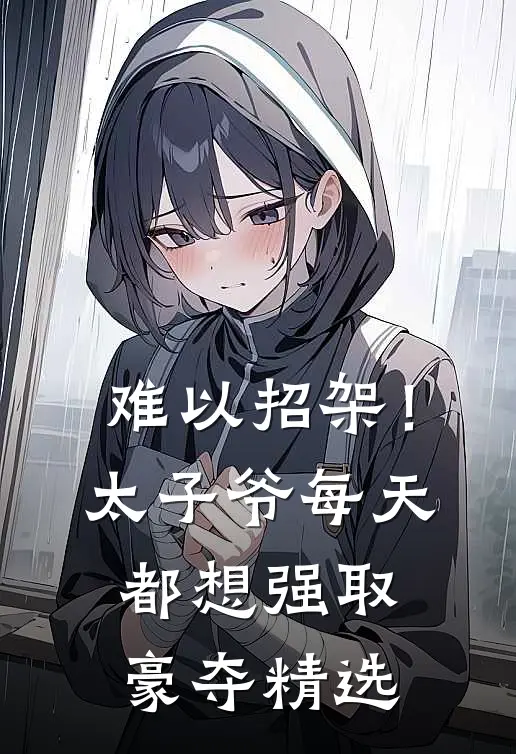 难以招架！太子爷每天都想强取豪夺精选