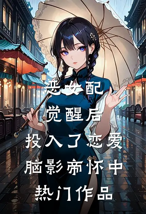 恶女配觉醒后，投入了恋爱脑影帝怀中热门作品