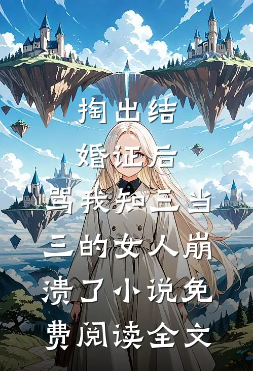掏出结婚证后，骂我知三当三的女人崩溃了小说免费阅读全文