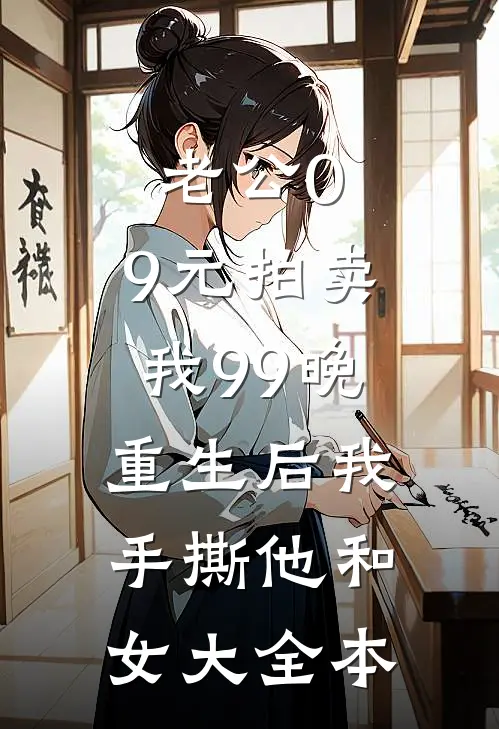 老公0.9元拍卖我99晚，重生后我手撕他和女大全本
