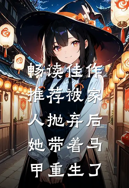 畅读佳作推荐被家人抛弃后，她带着马甲重生了