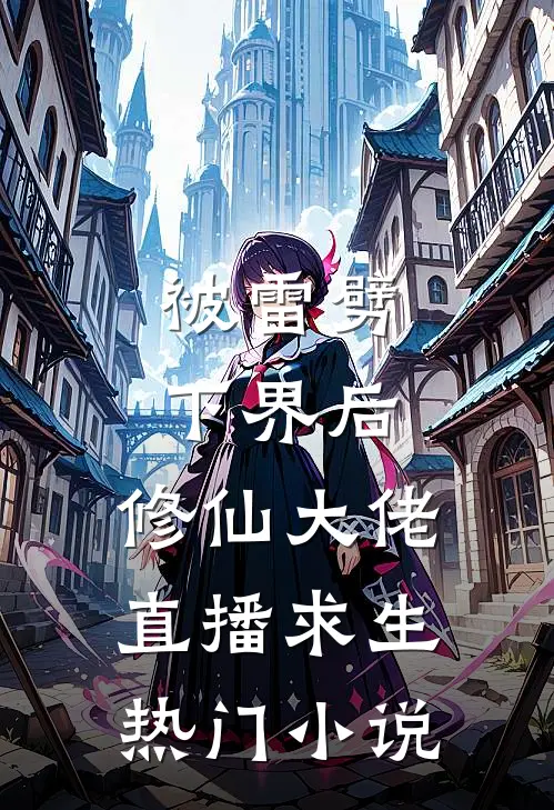 被雷劈下界后，修仙大佬直播求生热门小说