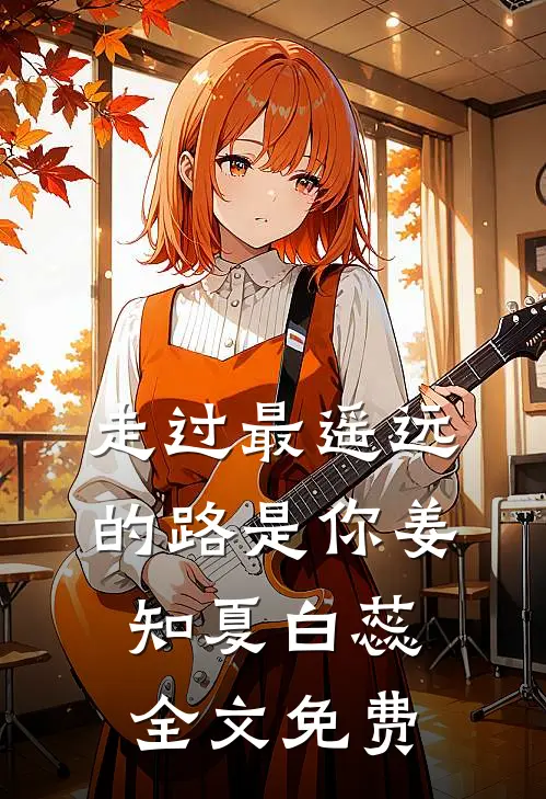 走过最遥远的路是你姜知夏白蕊全文免费