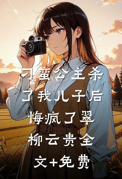 刁蛮公主杀了我儿子后悔疯了翠柳云贵全文+免费