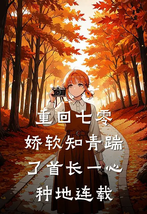 重回七零，娇软知青踹了首长一心种地连载