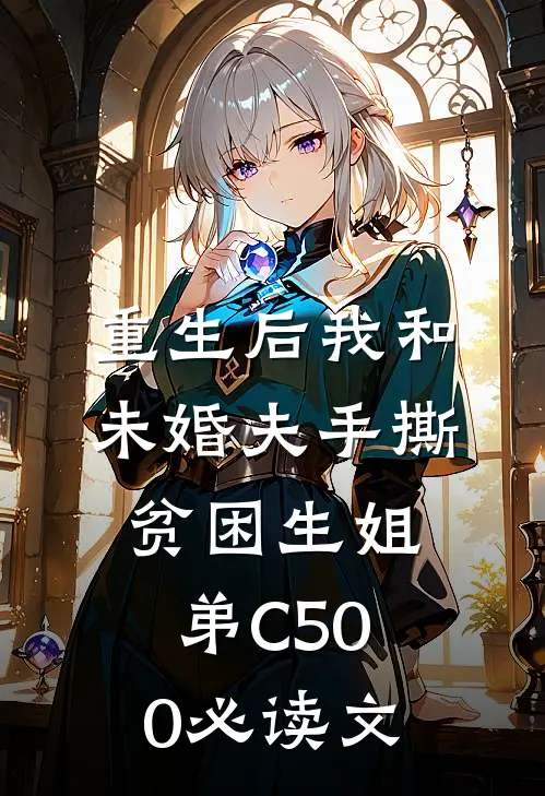 重生后我和未婚夫手撕贫困生姐弟C500必读文