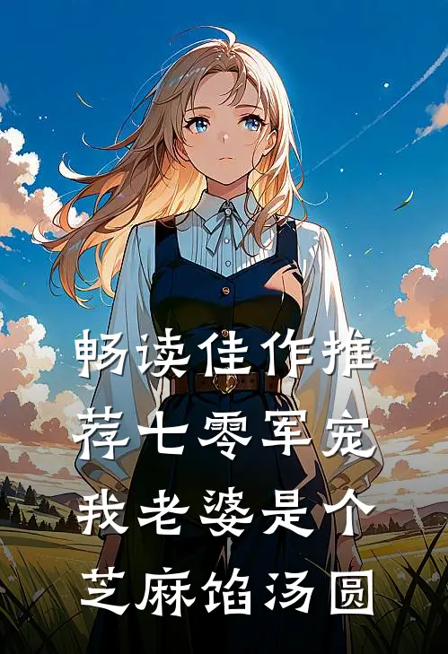 畅读佳作推荐七零军宠：我老婆是个芝麻馅汤圆