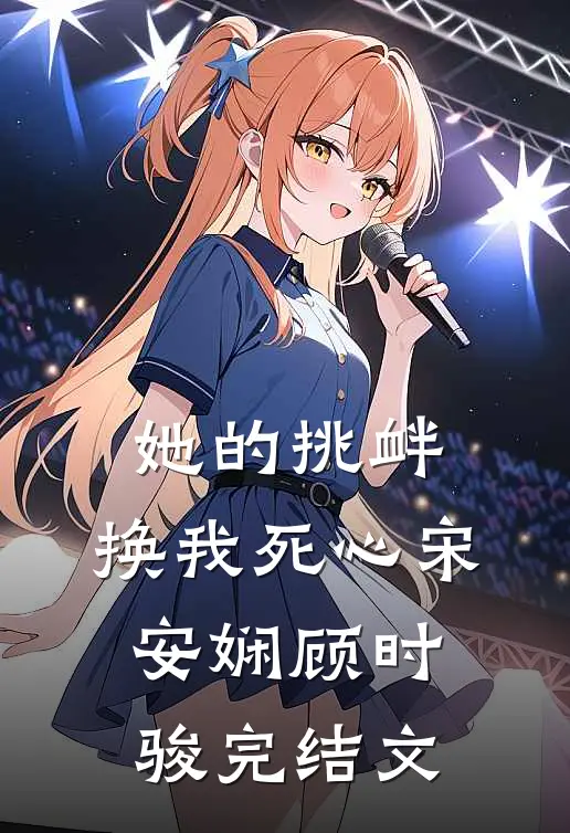 她的挑衅，换我死心宋安娴顾时骏完结文