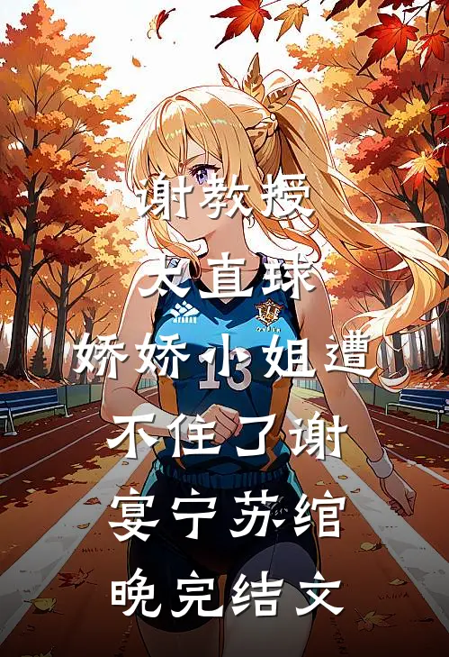 谢教授太直球，娇娇小姐遭不住了谢宴宁苏绾晚完结文