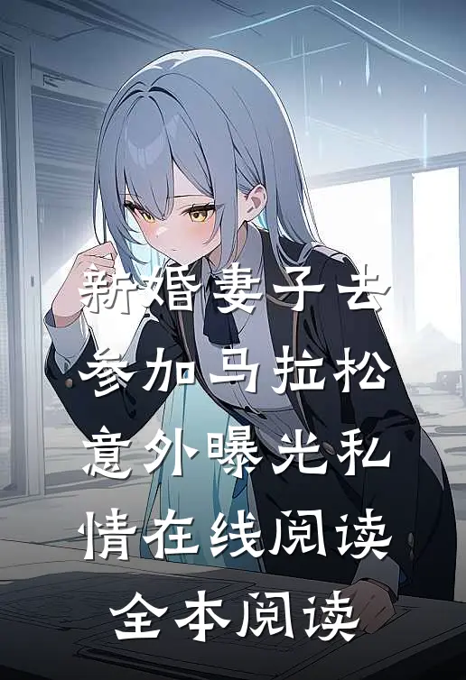 新婚妻子去参加马拉松，意外曝光私情在线阅读全本阅读