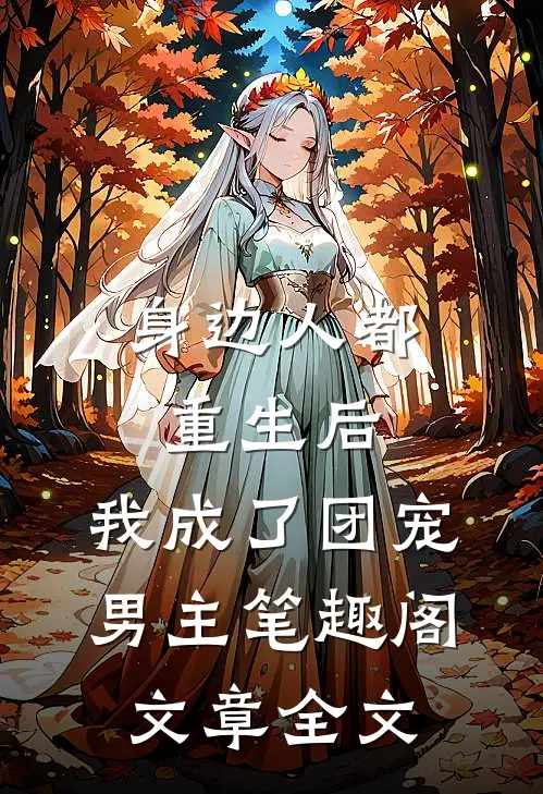 身边人都重生后,我成了团宠男主笔趣阁文章全文