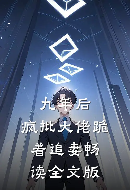 九年后，疯批大佬跪着追妻畅读全文版