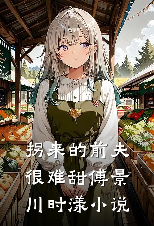 拐来的前夫很难甜傅景川时漾小说