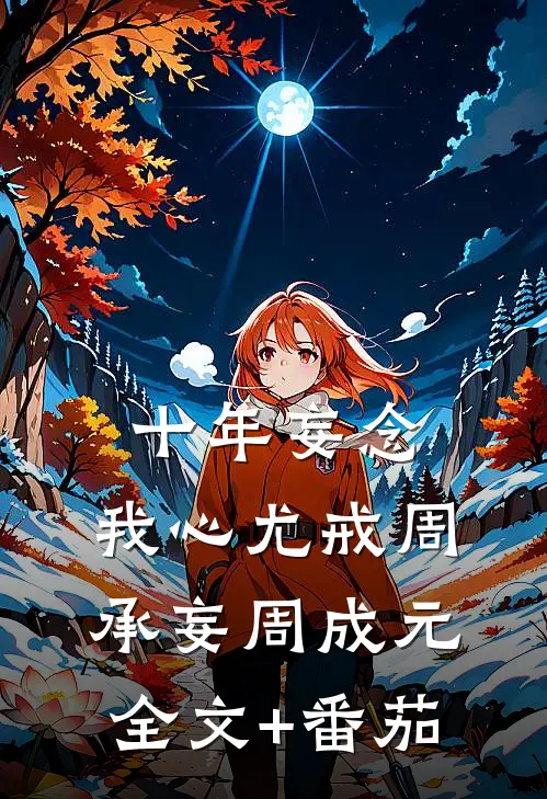 十年妄念，我心尤戒周承妄周成元全文+番茄