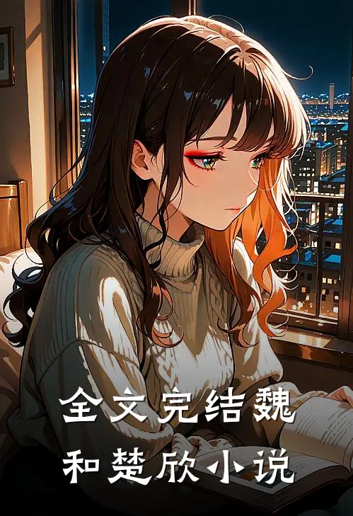 全文完结魏和楚欣小说
