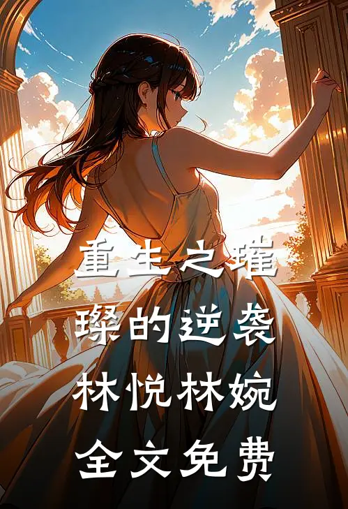 重生之璀璨的逆袭林悦林婉全文免费