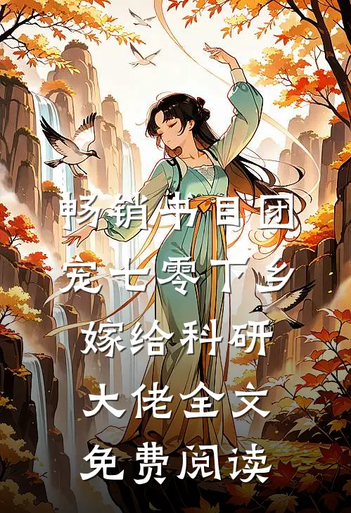 畅销书目团宠七零下乡嫁给科研大佬全文免费阅读