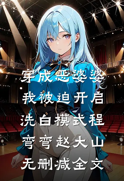 穿成恶婆婆，我被迫开启洗白模式程弯弯赵大山无删减全文
