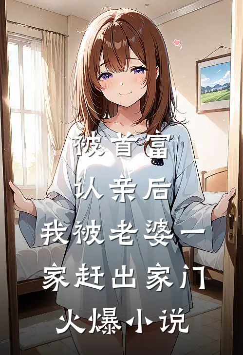 被首富认亲后，我被老婆一家赶出家门火爆小说