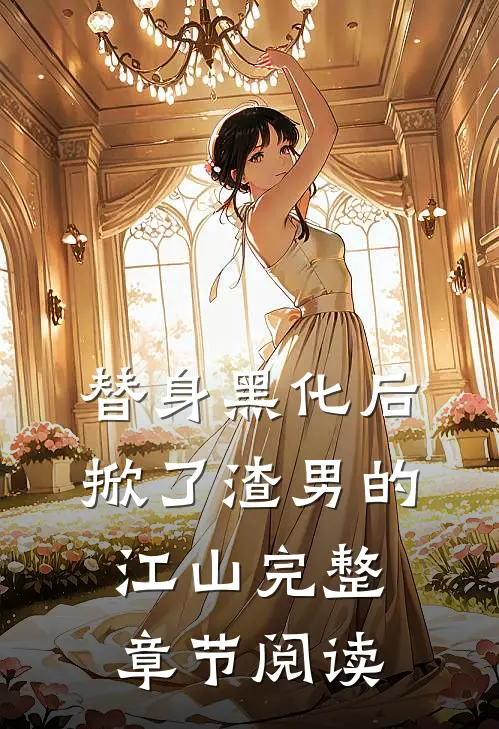 替身黑化后，掀了渣男的江山完整章节阅读