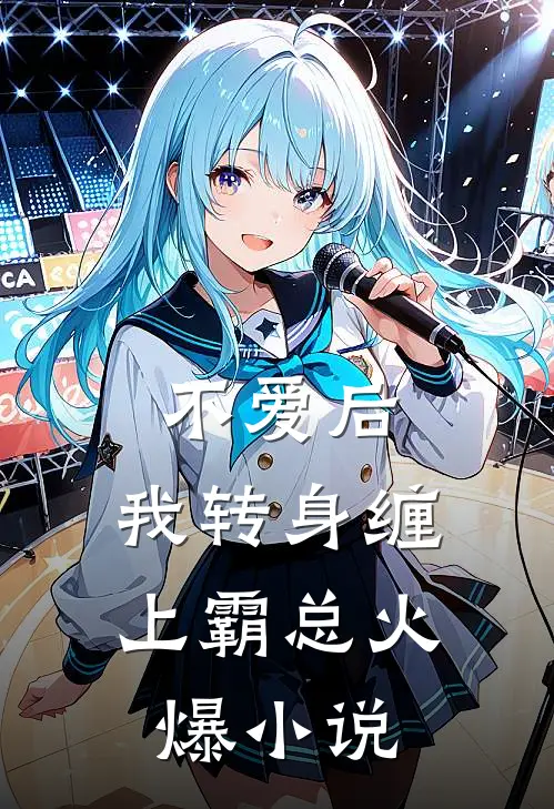 不爱后，我转身缠上霸总火爆小说