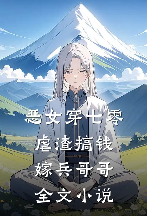 恶女穿七零，虐渣搞钱嫁兵哥哥全文小说