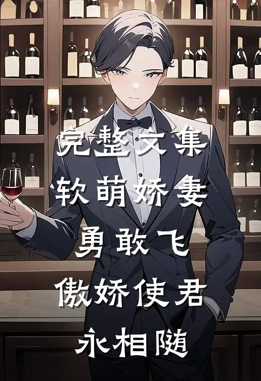 完整文集软萌娇妻勇敢飞,傲娇使君永相随免费阅读