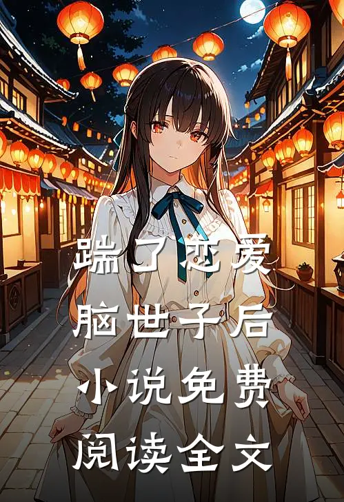 踹了恋爱脑世子后小说免费阅读全文