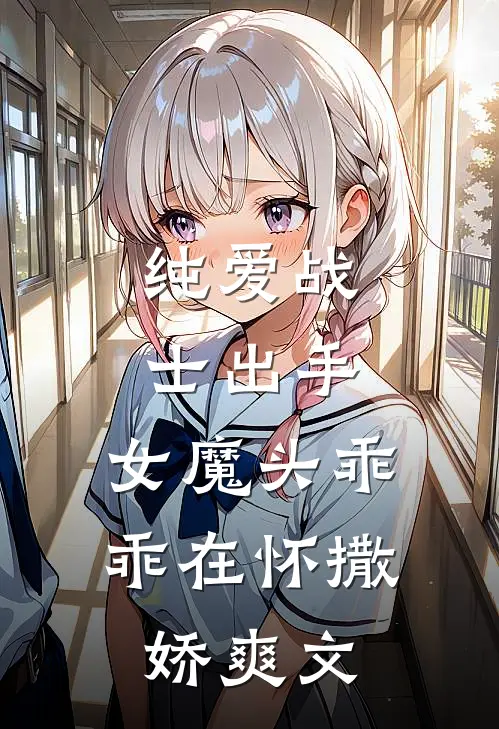 纯爱战士出手女魔头乖乖在怀撒娇爽文推荐