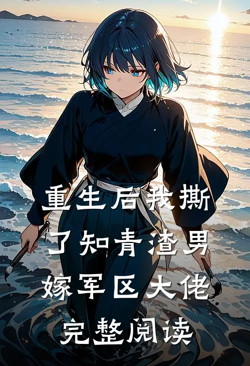重生后我撕了知青渣男，嫁军区大佬完整阅读